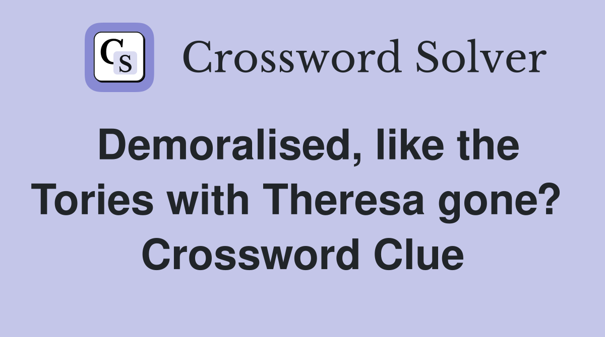 Demoralised, like the Tories with Theresa gone?  Crossword Clue