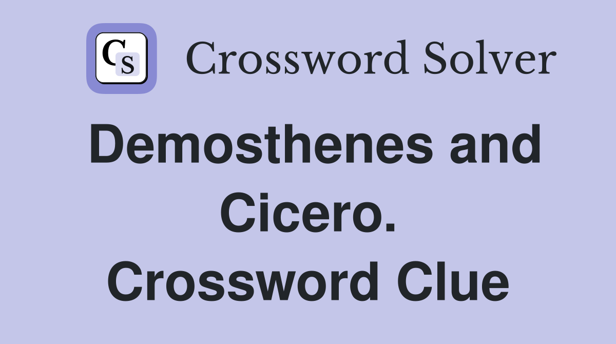 Demosthenes and Cicero. Crossword Clue