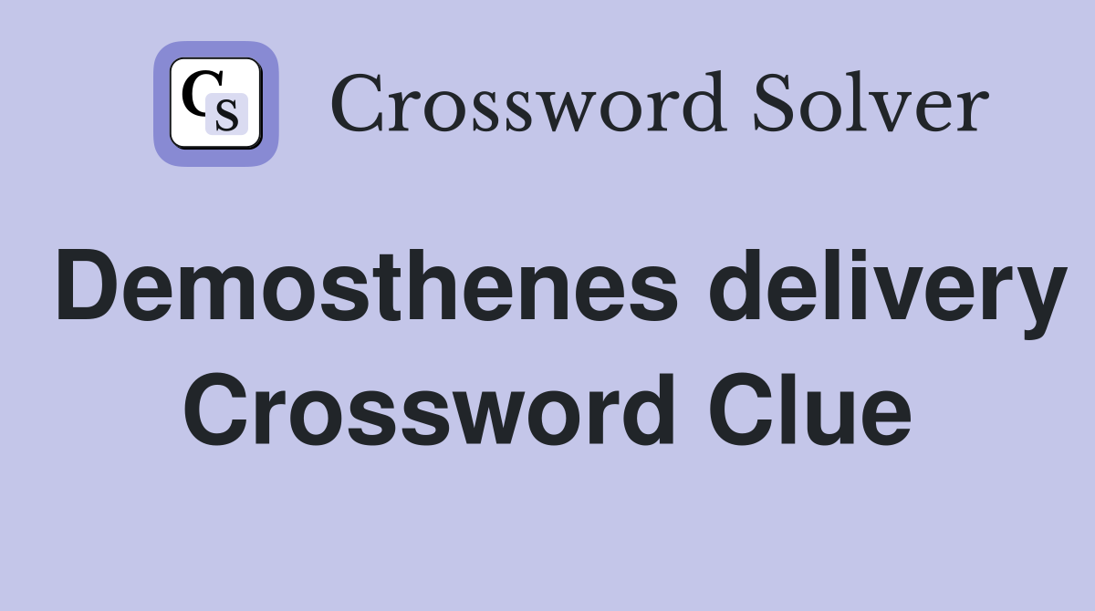 Demosthenes delivery Crossword Clue
