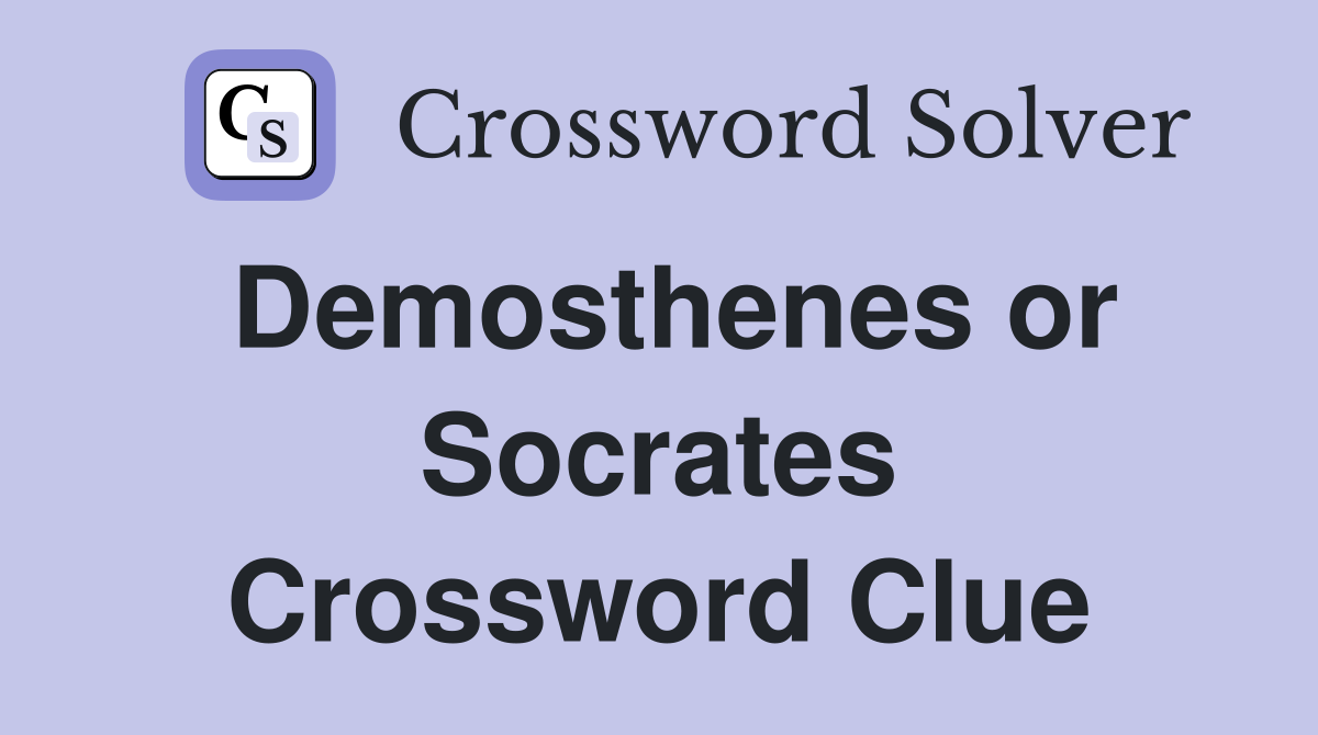 Demosthenes or Socrates Crossword Clue