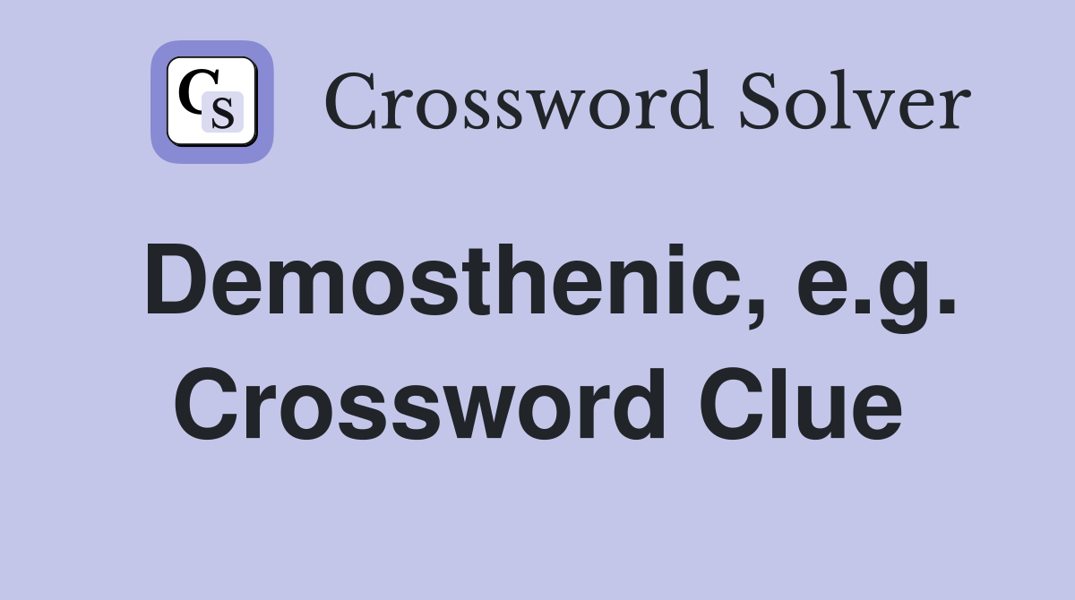 Demosthenic, e.g. Crossword Clue