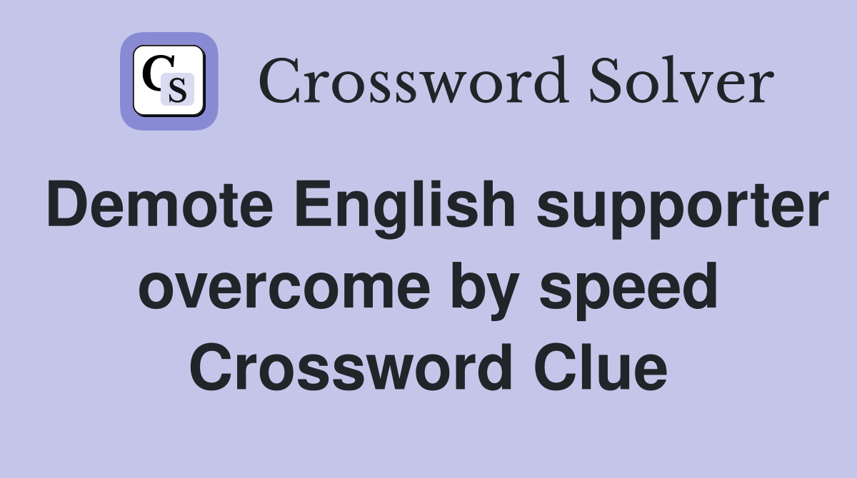 Demote English supporter overcome by speed Crossword Clue