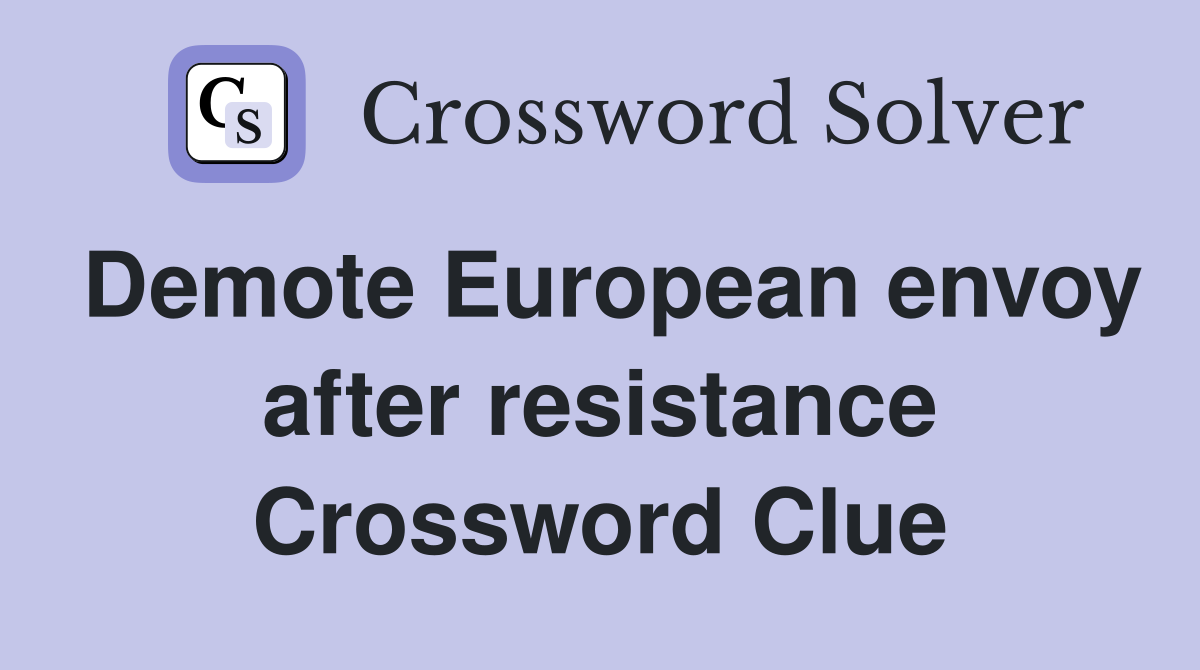 Demote European envoy after resistance Crossword Clue