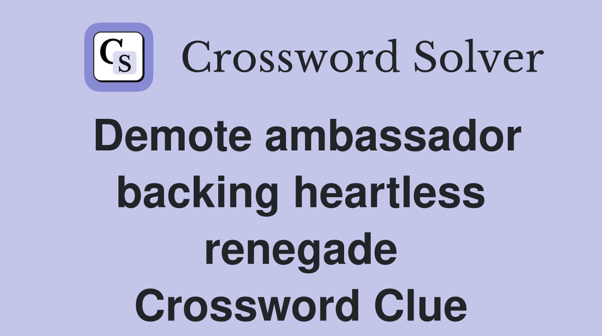 Demote ambassador backing heartless renegade Crossword Clue