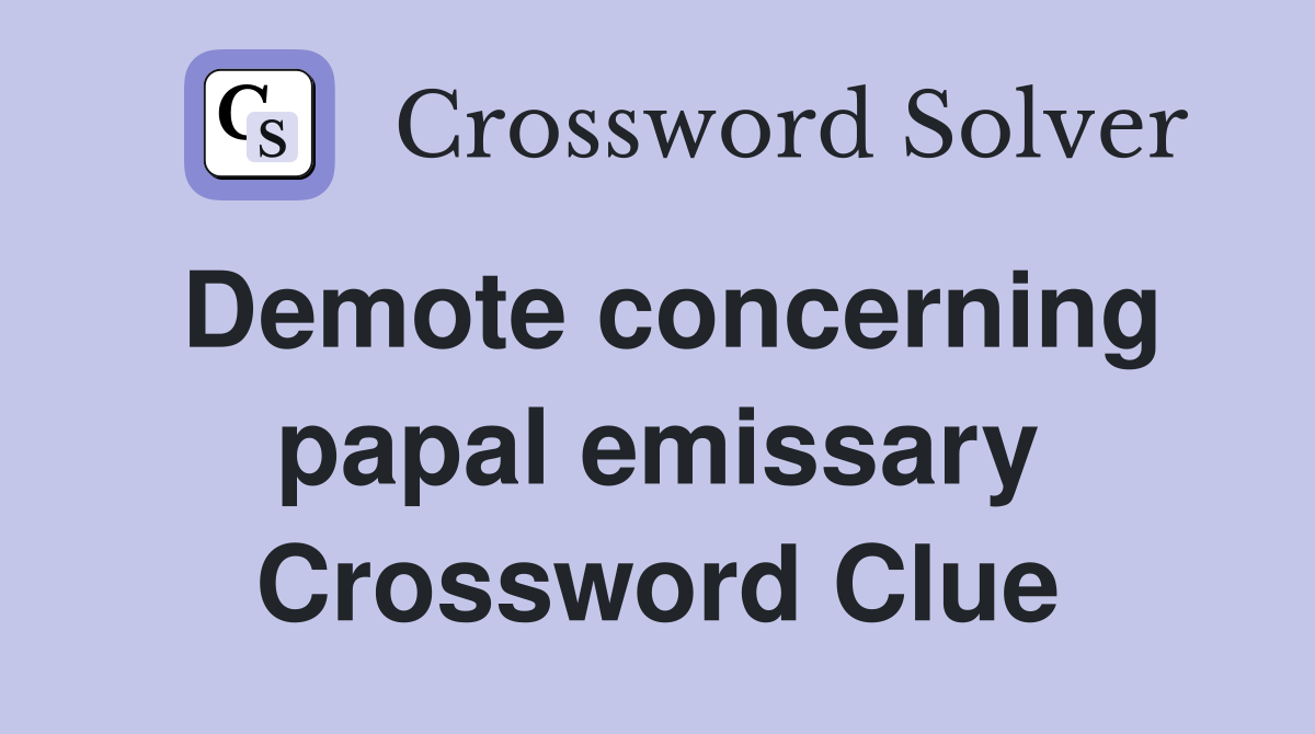 Demote concerning papal emissary Crossword Clue
