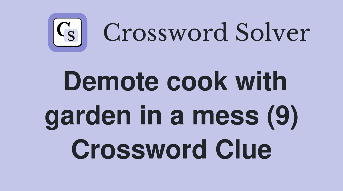 Demote cook with garden in a mess (9) Crossword Clue