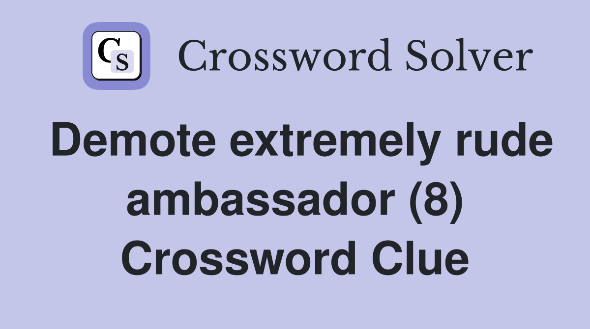 Demote extremely rude ambassador (8) Crossword Clue