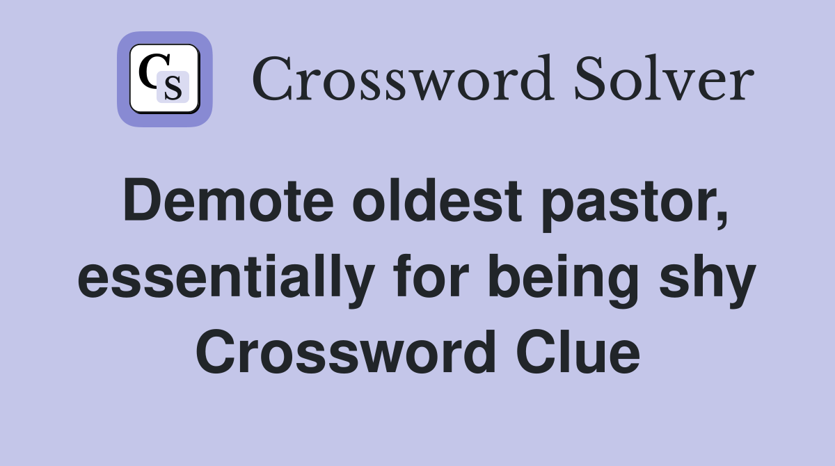 Demote oldest pastor, essentially for being shy Crossword Clue