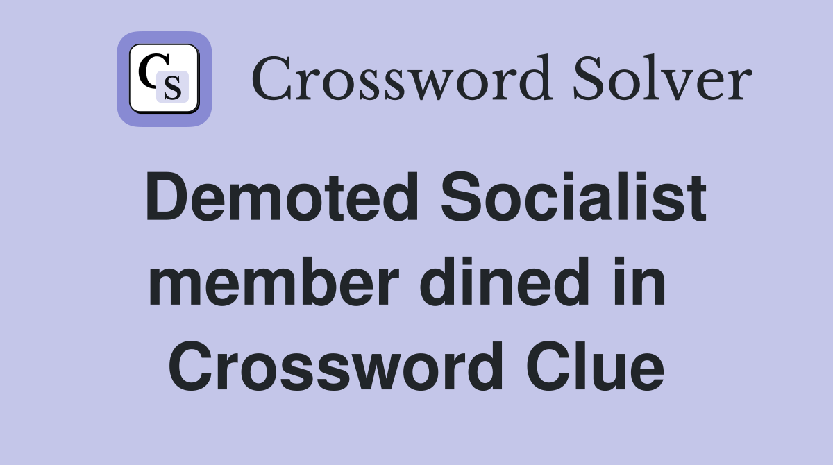 Demoted Socialist member dined in  Crossword Clue