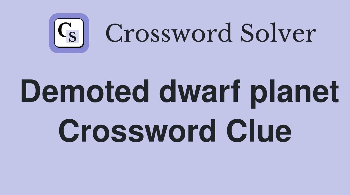 Demoted dwarf planet Crossword Clue