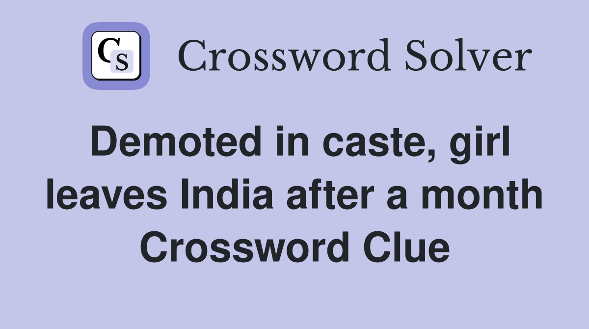 Demoted in caste, girl leaves India after a month Crossword Clue