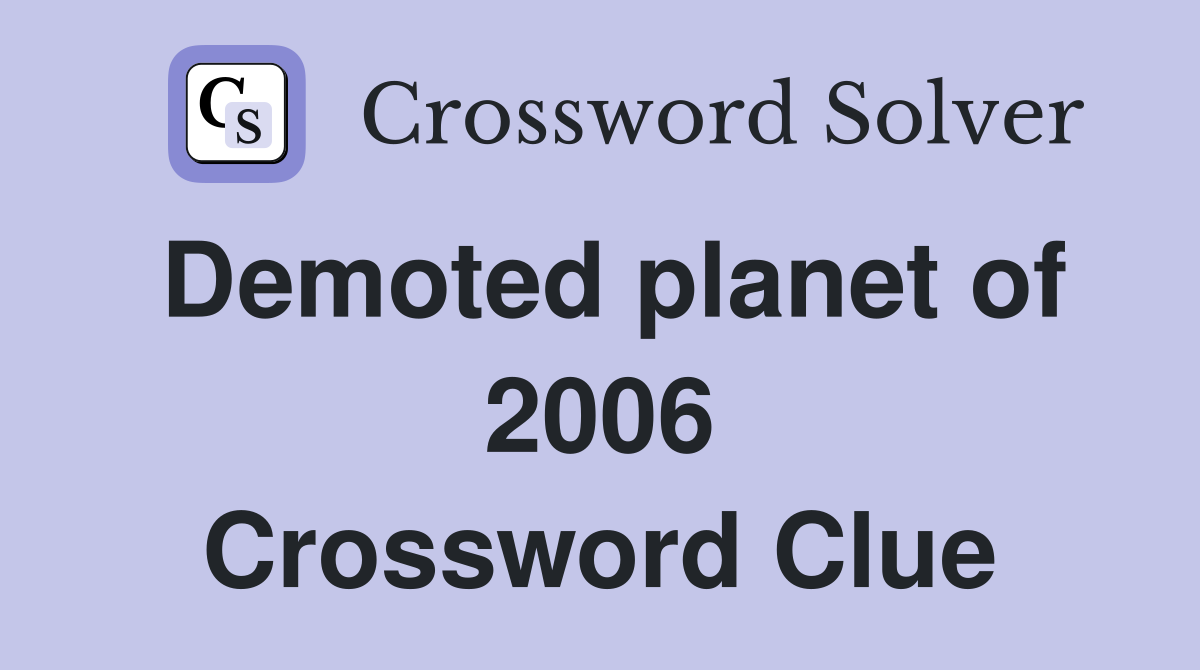 Demoted planet of 2006 Crossword Clue