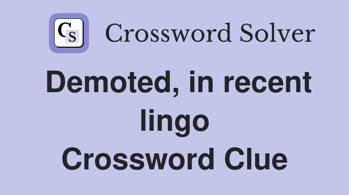Demoted, in recent lingo Crossword Clue