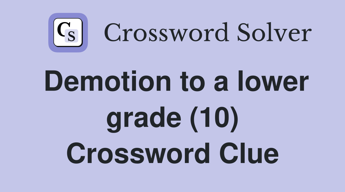 Demotion to a lower grade (10) Crossword Clue