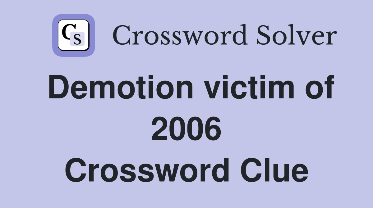 Demotion victim of 2006 Crossword Clue