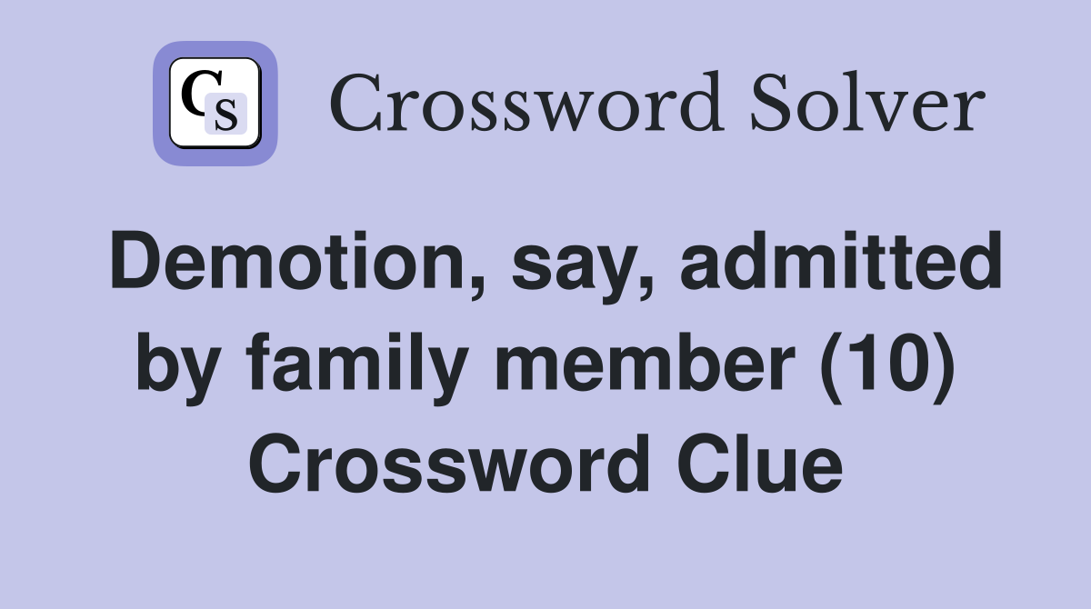 Demotion, say, admitted by family member (10) Crossword Clue