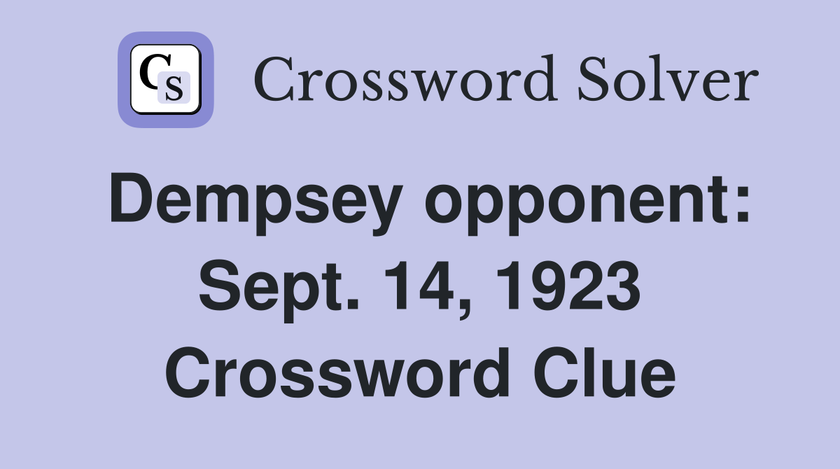 Dempsey opponent: Sept. 14, 1923 Crossword Clue