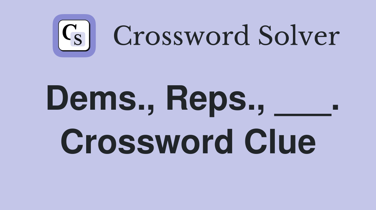 Dems., Reps., ___. Crossword Clue