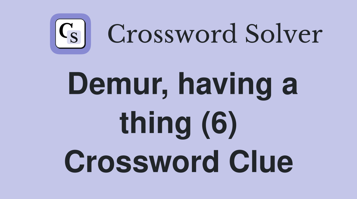 Demur, having a thing (6) Crossword Clue