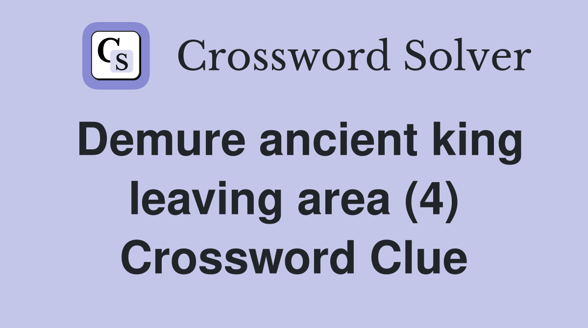 Demure ancient king leaving area (4) Crossword Clue
