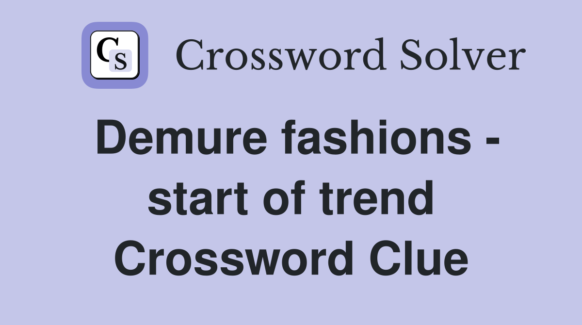 Demure fashions - start of trend Crossword Clue