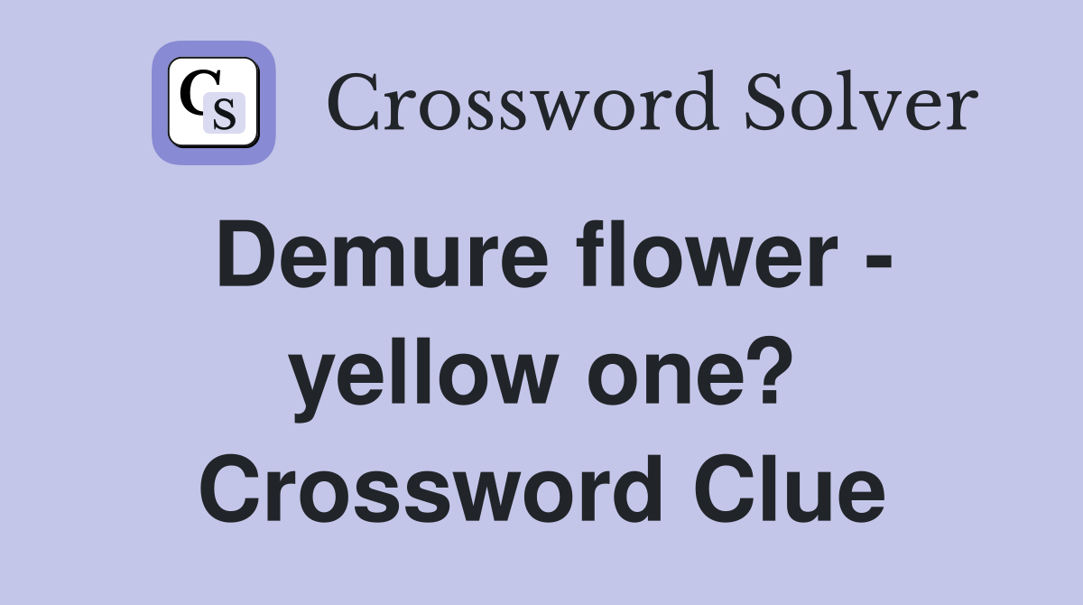 Demure flower - yellow one? Crossword Clue