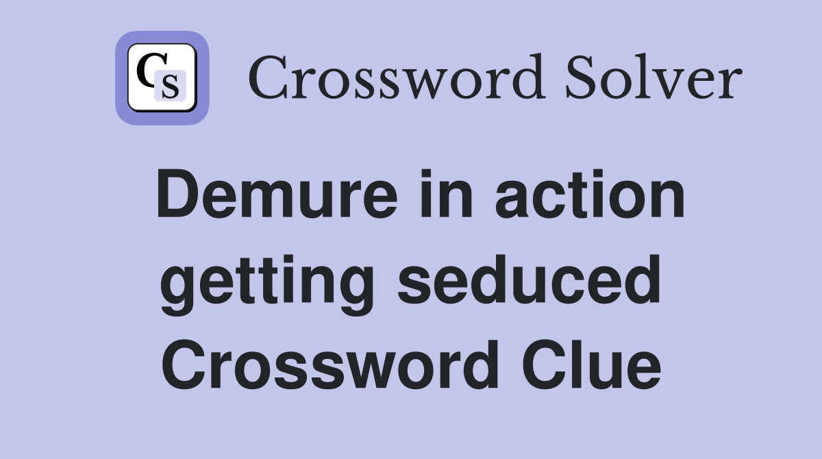 Demure in action getting seduced Crossword Clue
