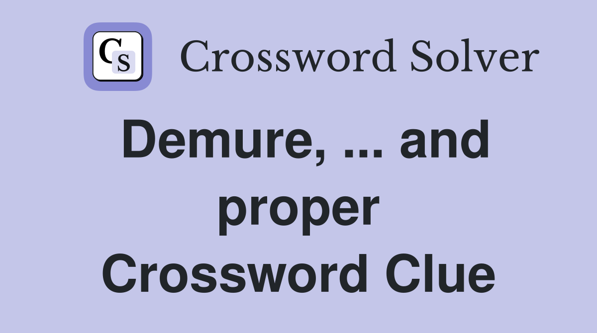 Demure, ... and proper Crossword Clue