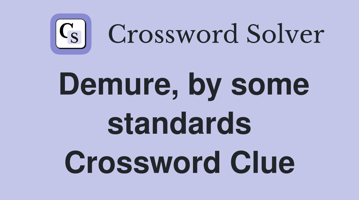Demure, by some standards Crossword Clue