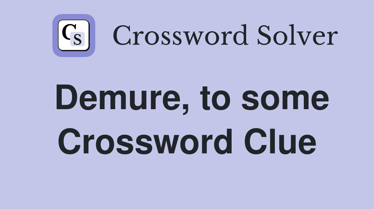Demure, to some Crossword Clue