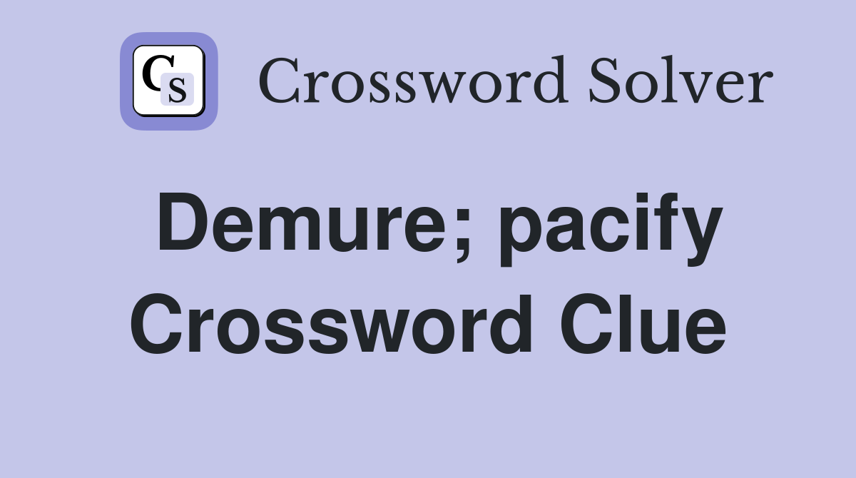 Demure; pacify Crossword Clue