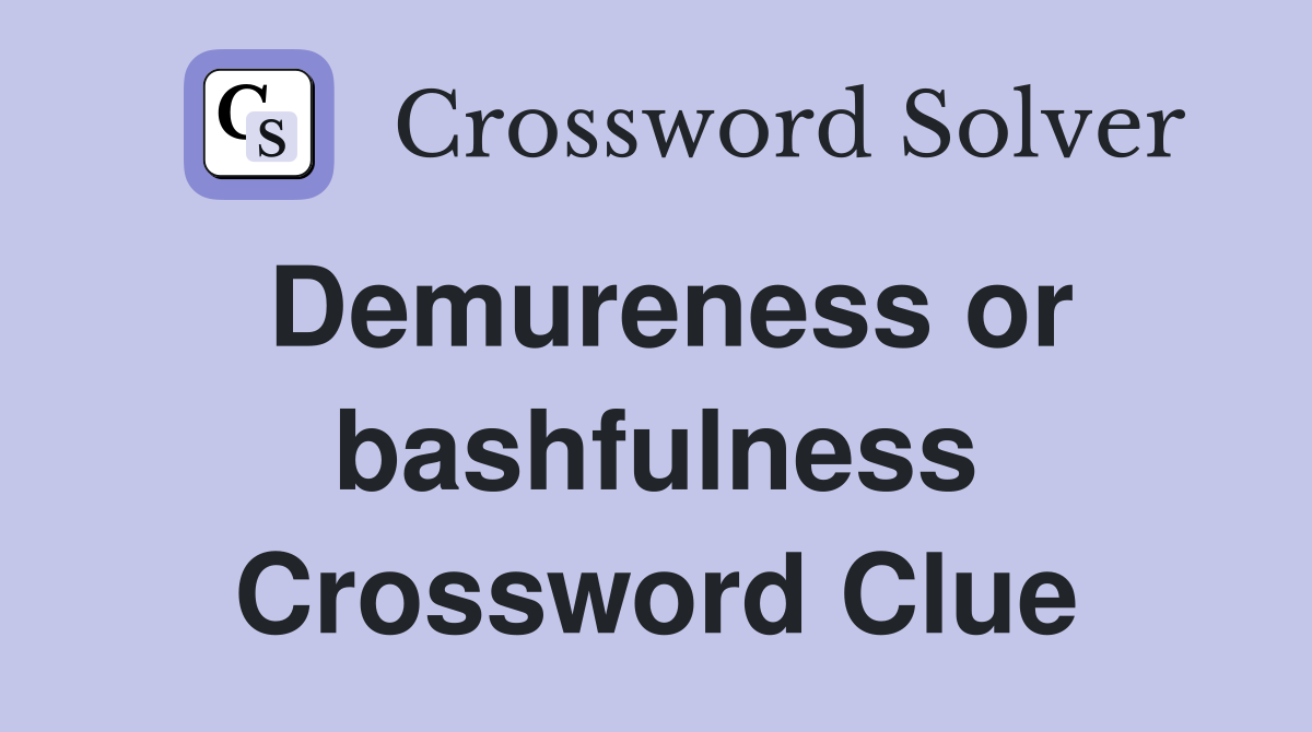 Demureness or bashfulness Crossword Clue