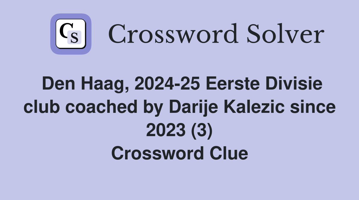 Den Haag, 2024-25 Eerste Divisie club coached by Darije Kalezic since 2023 (3) Crossword Clue