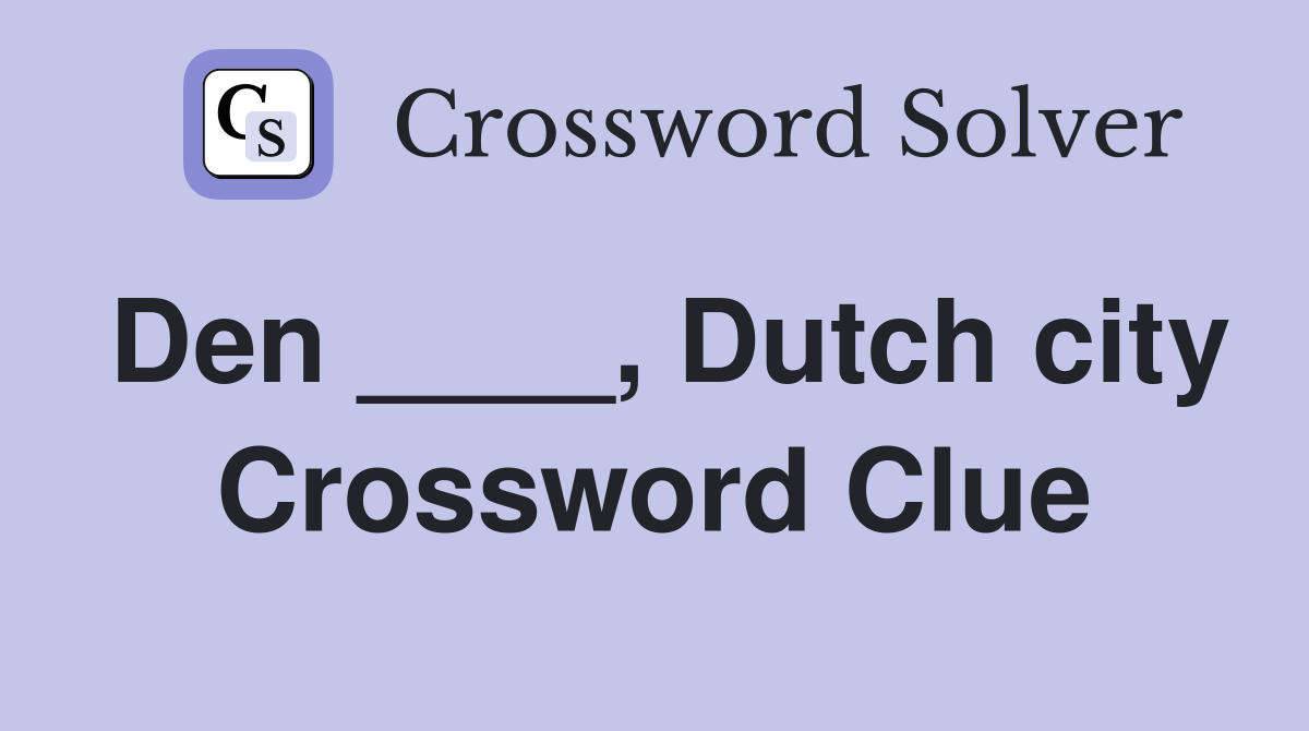 Den ____, Dutch city Crossword Clue