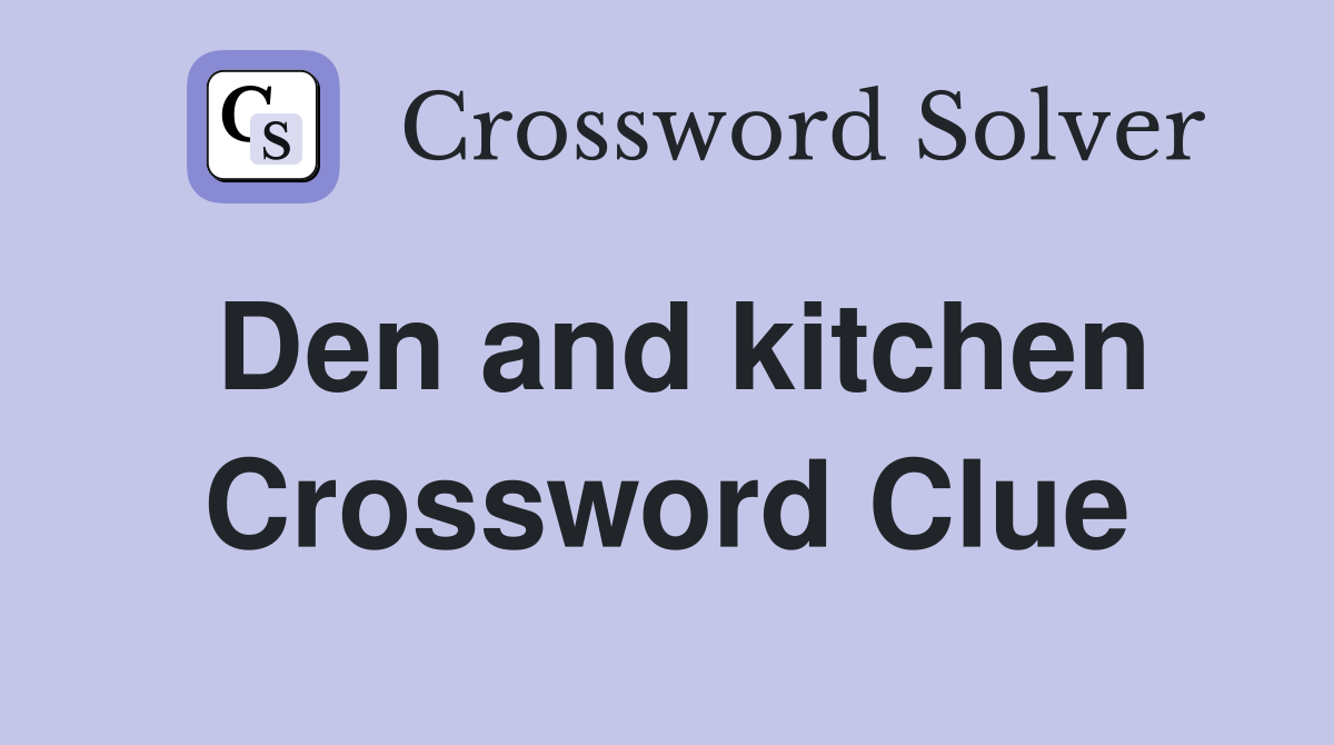 Den and kitchen Crossword Clue