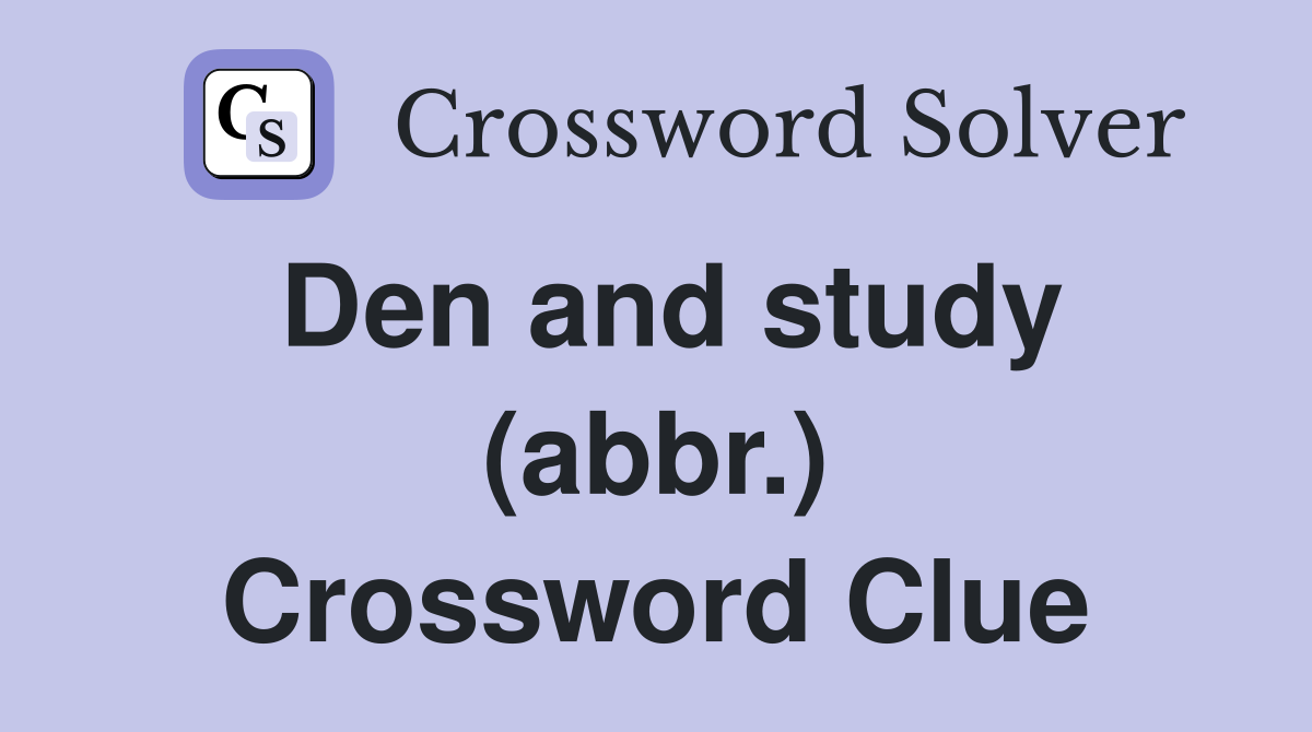 Den and study (abbr.) Crossword Clue