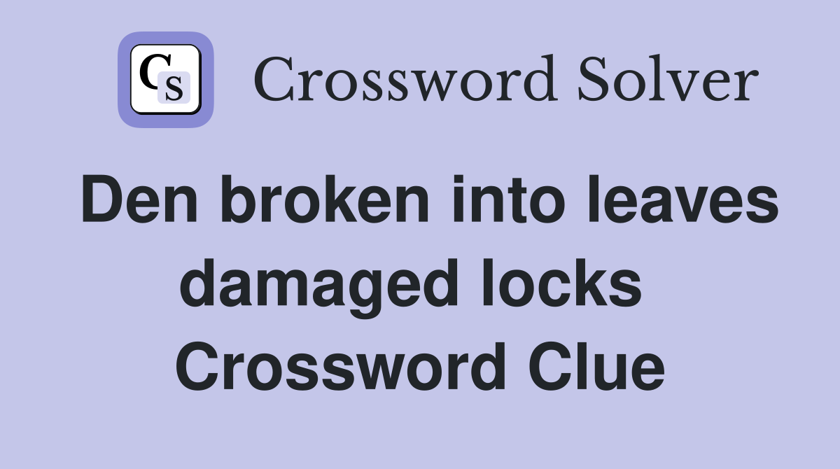 Den broken into leaves damaged locks  Crossword Clue