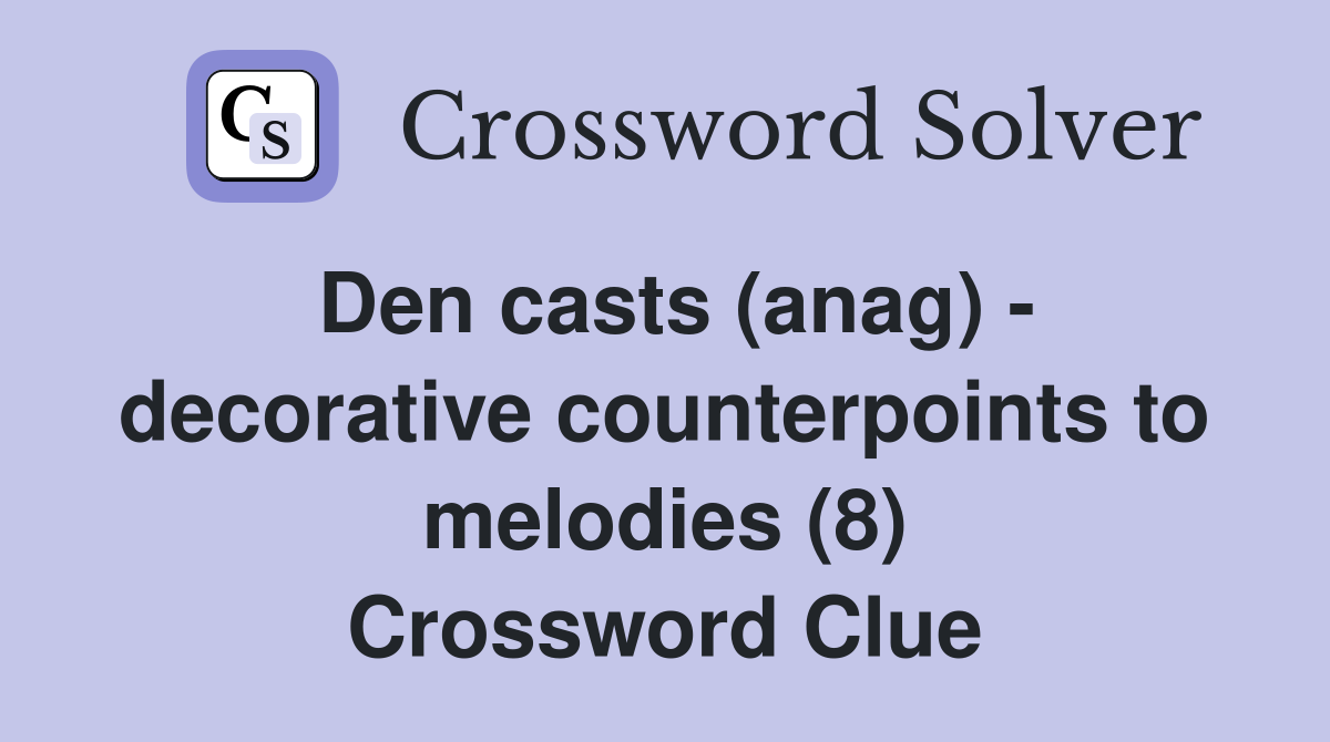 Den casts (anag) - decorative counterpoints to melodies (8) Crossword Clue