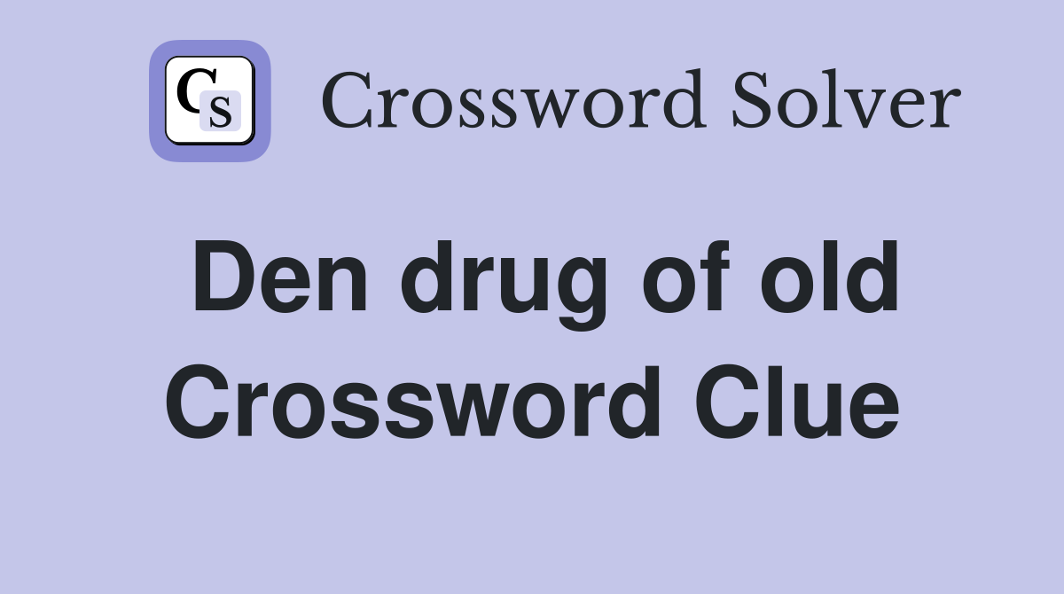 Den drug of old Crossword Clue