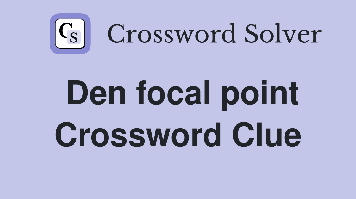 Den focal point Crossword Clue