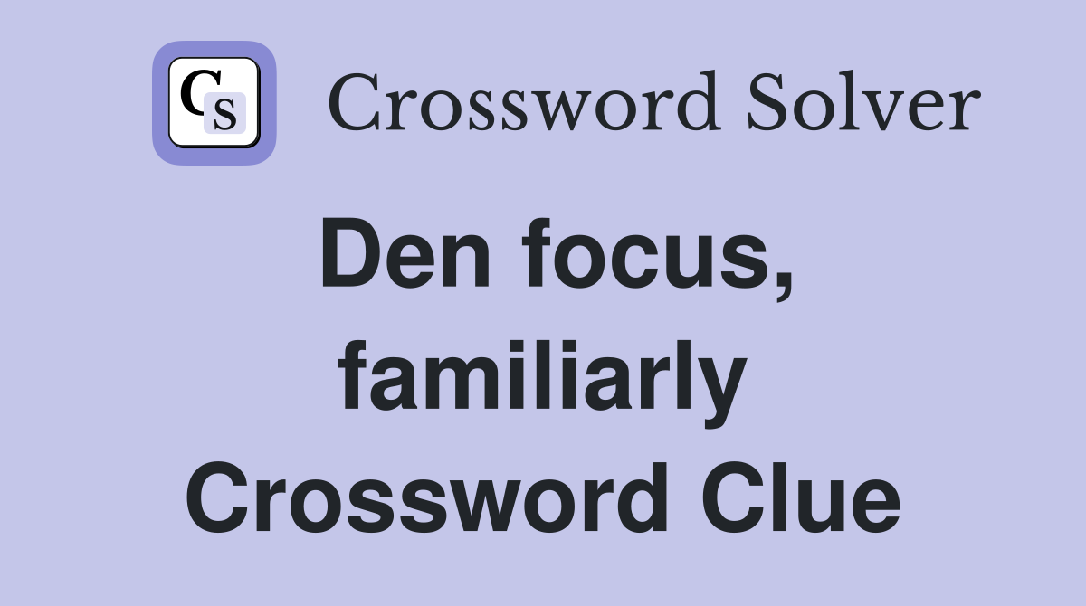 Den focus, familiarly Crossword Clue