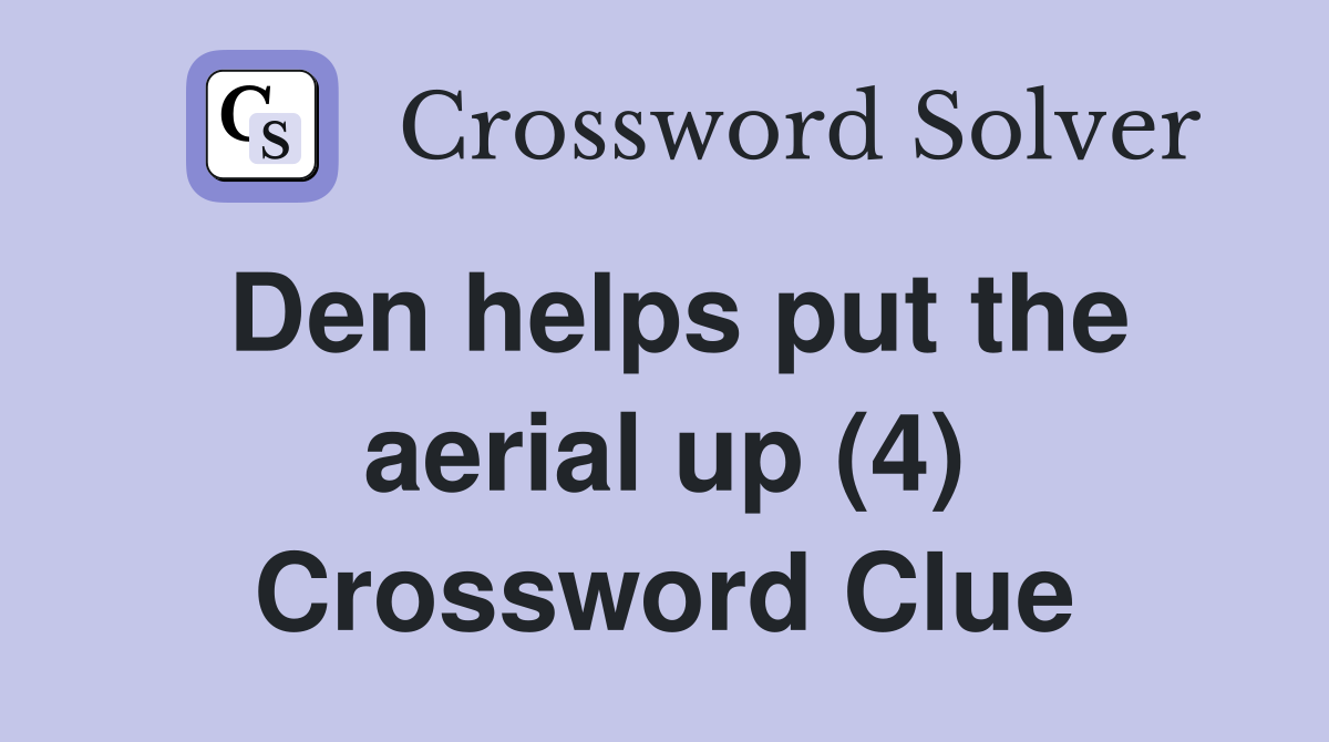 Den helps put the aerial up (4) Crossword Clue
