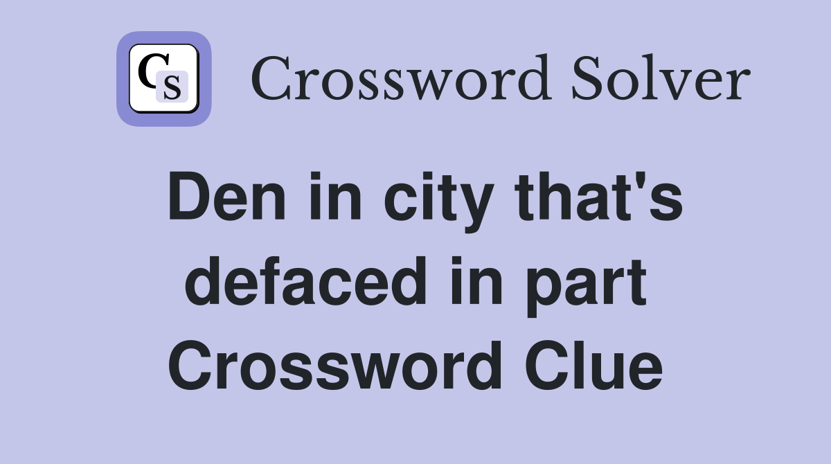 Den in city that's defaced in part Crossword Clue