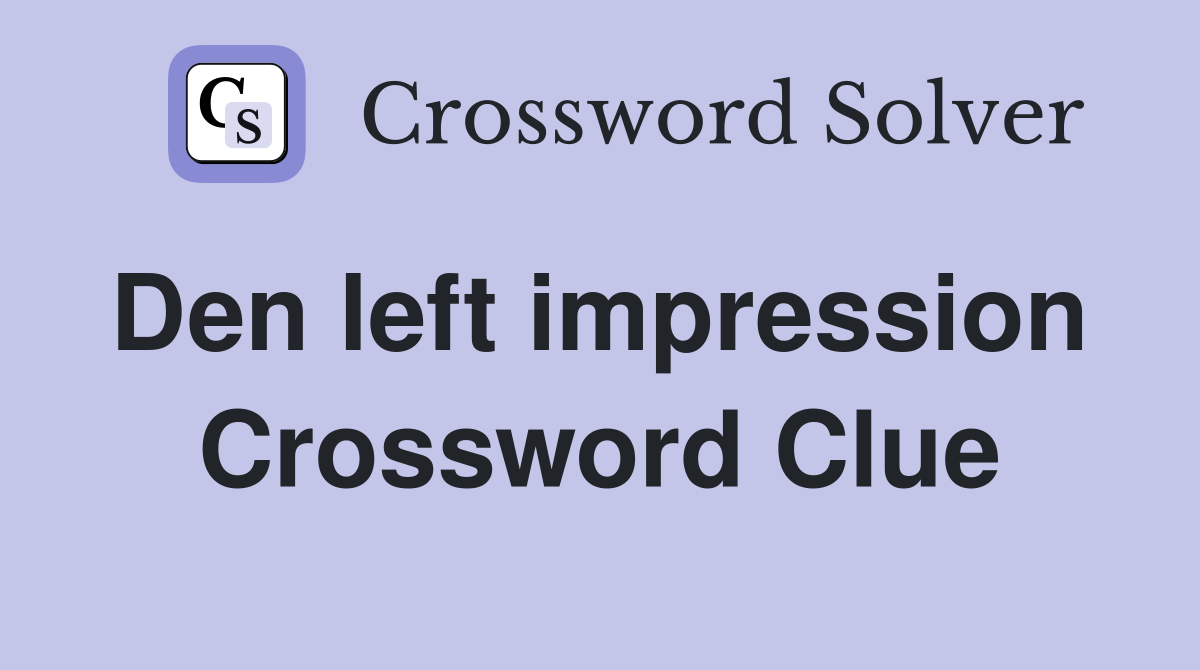 Den left impression  Crossword Clue