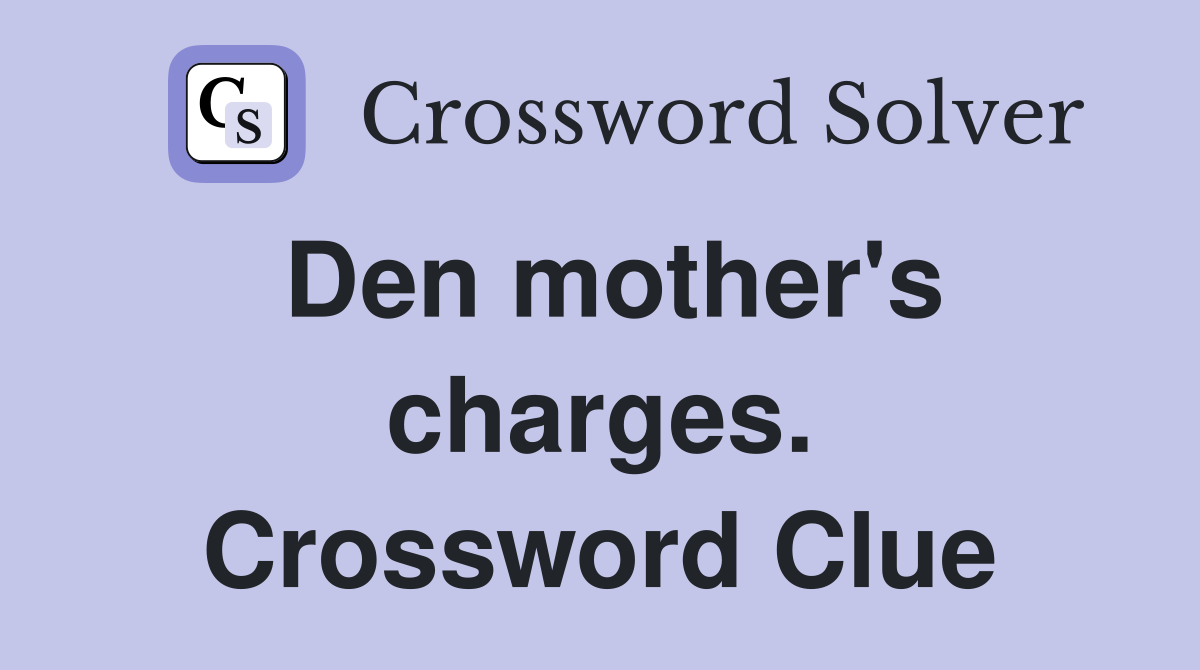Den mother's charges. Crossword Clue