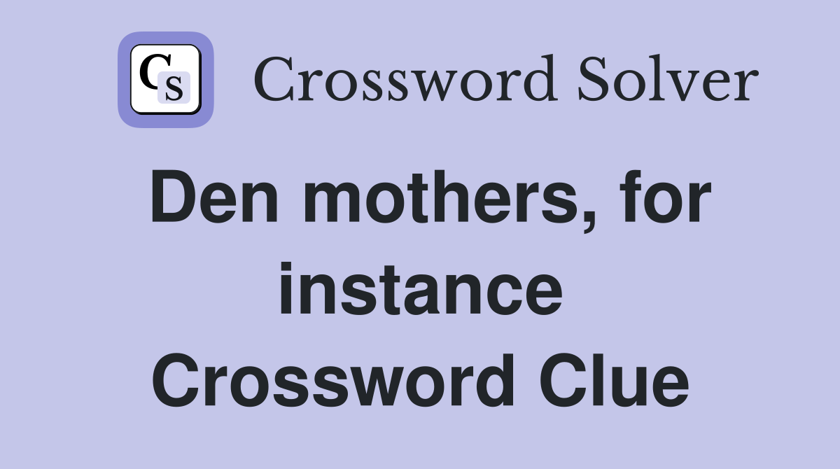 Den mothers, for instance Crossword Clue