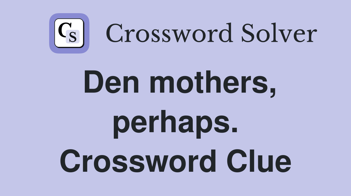 Den mothers, perhaps. Crossword Clue