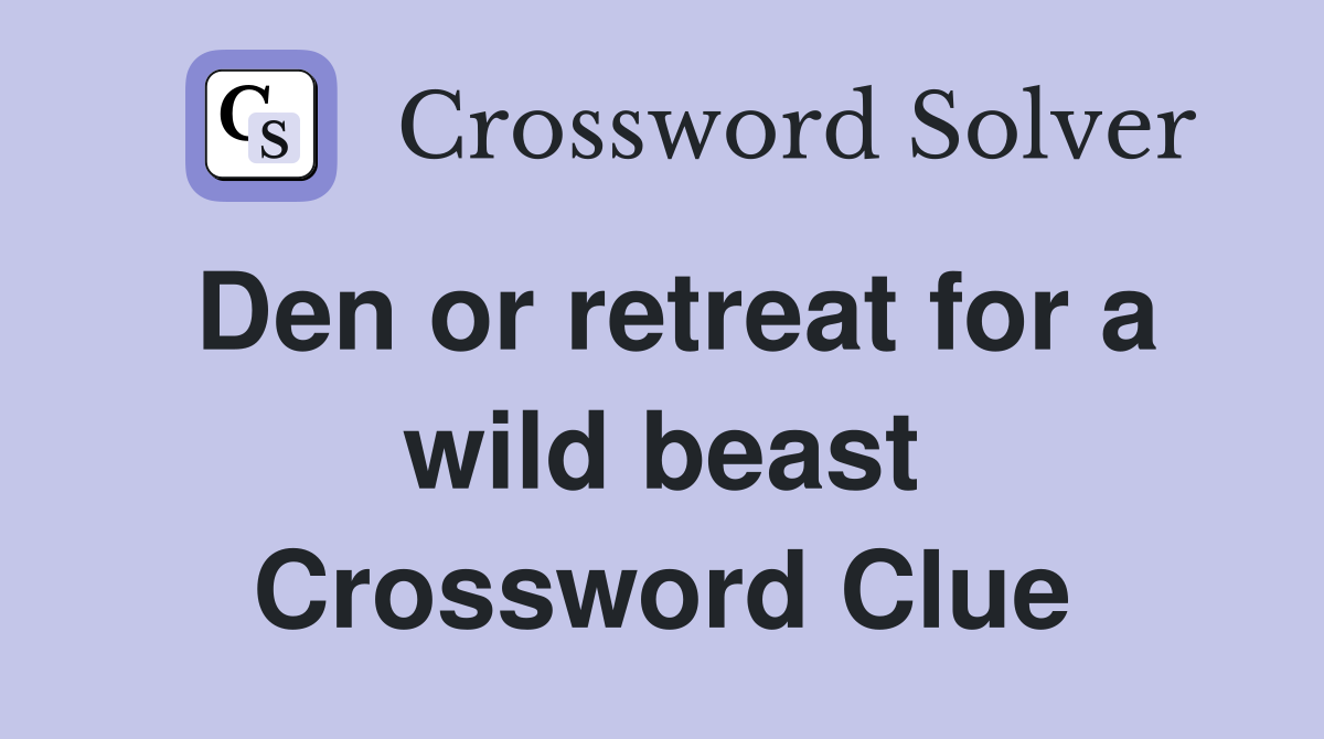 Den or retreat for a wild beast Crossword Clue