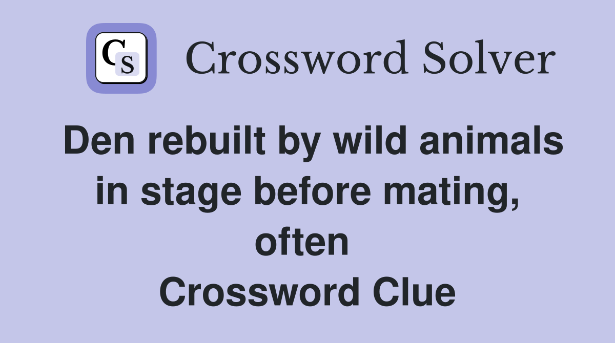 Den rebuilt by wild animals in stage before mating, often  Crossword Clue