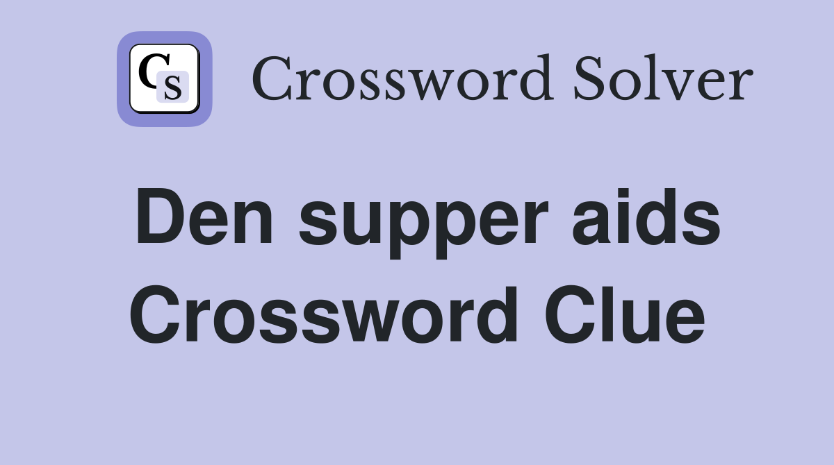 Den supper aids Crossword Clue